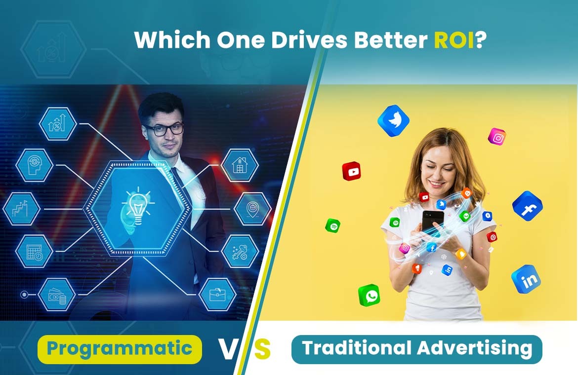 Programmatic Advertising VS Traditional Advertising : Which One Drives Better ROI?
