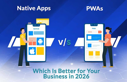 PWAs vs Native Apps: Which Is Better for Your Business in 2026?